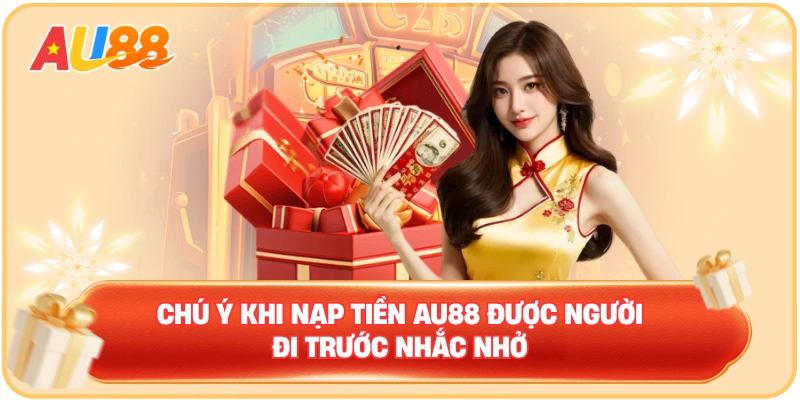 Chú ý khi nạp tiền AU88 được người đi trước nhắc nhở