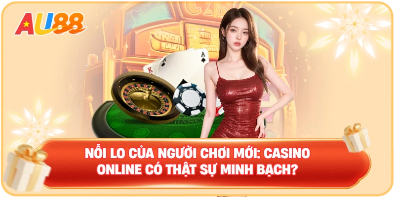 Nỗi lo của người chơi mới: Sảnh WM Casino AU88 online có thật sự minh bạch?